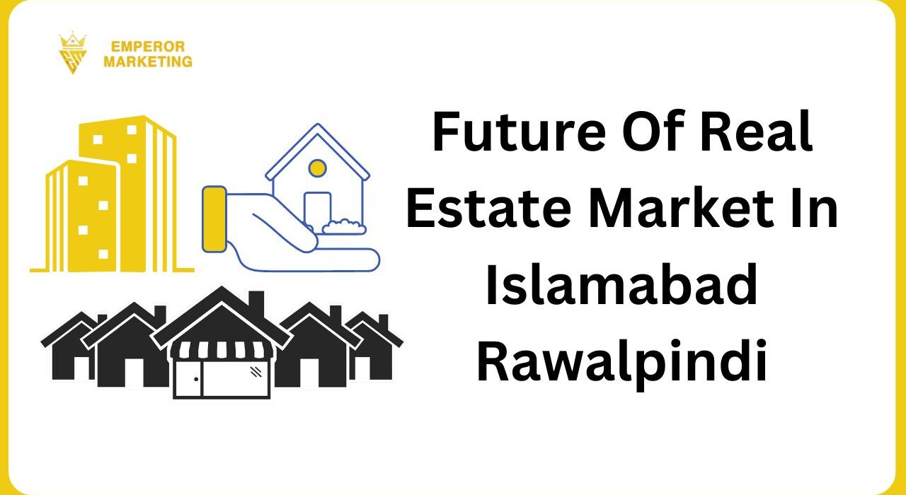 Future Of Real Estate Market In Islamabad/Rawalpindi